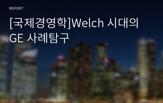 [국제경영학]Welch 시대의 GE 사례탐구