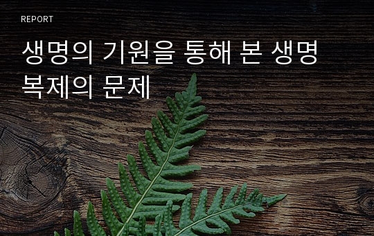 생명의 기원을 통해 본 생명 복제의 문제