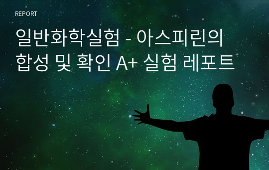 일반화학실험 - 아스피린의 합성 및 확인 A+ 실험 레포트