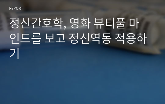 정신간호학, 영화 뷰티풀 마인드를 보고 정신역동 적용하기