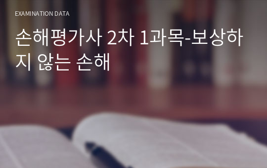 손해평가사 2차 1과목-보상하지 않는 손해