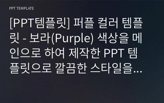 [PPT템플릿] 퍼플 컬러 템플릿 - 보라(Purple) 색상을 메인으로 하여 제작한 PPT 템플릿으로 깔끔한 스타일을 원하시는 분들은 다운로드 해서 사용해주시면 좋습니다