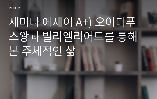 세미나 에세이 A+) 오이디푸스왕과 빌리엘리어트를 통해 본 주체적인 삶