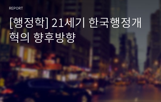 [행정학] 21세기 한국행정개혁의 향후방향