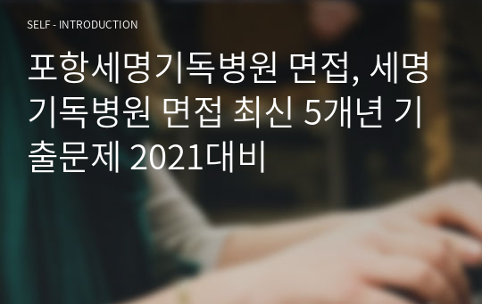 포항세명기독병원 면접, 세명기독병원 면접 최신 5개년 기출문제 2021대비