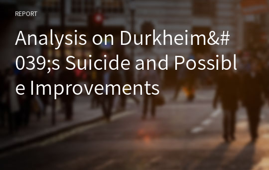 Analysis on Durkheim&#039;s Suicide and Possible Improvements