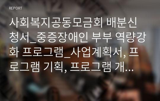 사회복지공동모금회 배분신청서_중증장애인 부부 역량강화 프로그램_사업계획서, 프로그램 기획, 프로그램 개발과 평가, 프로포절