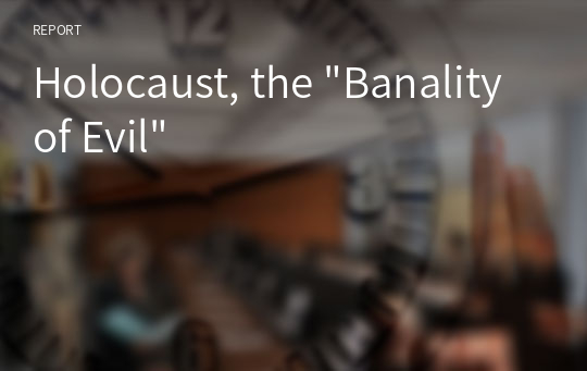 Holocaust, the &quot;Banality of Evil&quot; [Modern World and Christianity]