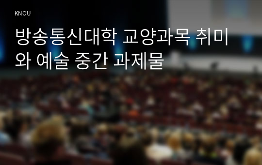 방송통신대학 교양과목 취미와 예술 중간 과제물