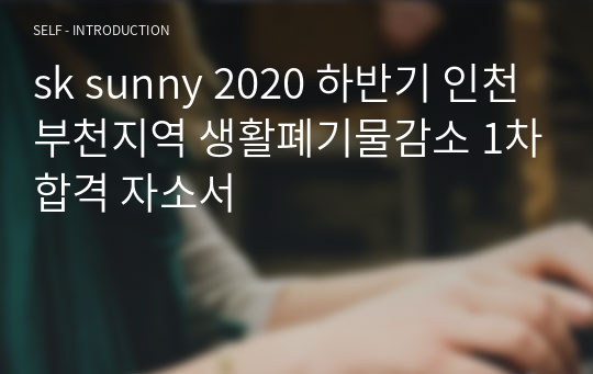 sk sunny 2020 하반기 인천부천지역 생활폐기물감소 1차합격 자소서