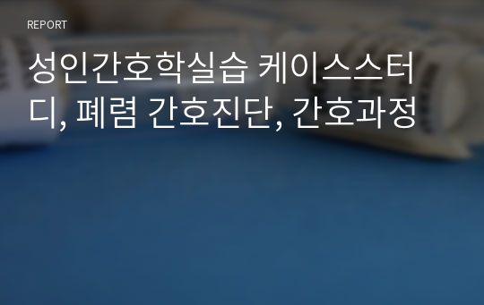 성인간호학실습 케이스스터디, 폐렴 간호진단, 간호과정