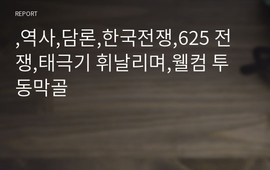 ,역사,담론,한국전쟁,625 전쟁,태극기 휘날리며,웰컴 투 동막골