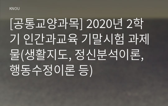 [공통교양과목] 2020년 2학기 인간과교육 기말시험 과제물(생활지도, 정신분석이론, 행동수정이론 등)