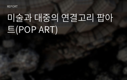 미술과 대중의 연결고리 팝아트(POP ART)