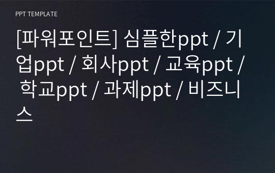 [파워포인트] 심플한ppt / 기업ppt / 회사ppt / 교육ppt / 학교ppt / 과제ppt / 비즈니스