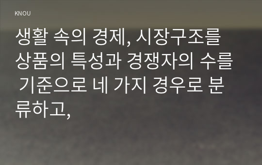 생활 속의 경제, 시장구조를 상품의 특성과 경쟁자의 수를 기준으로 네 가지 경우로 분류하고,