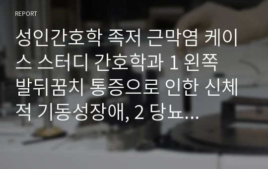 성인간호학 족저 근막염 케이스 스터디 간호학과 1 왼쪽 발뒤꿈치 통증으로 인한 신체적 기동성장애, 2 당뇨병 식이요법과 관련된 지식 부족