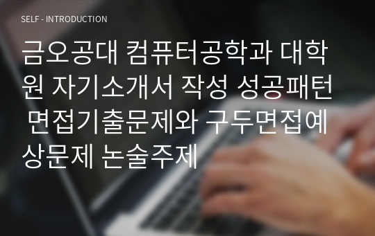 금오공대 컴퓨터공학과 대학원 자기소개서 작성 성공패턴 면접기출문제와 구두면접예상문제 논술주제