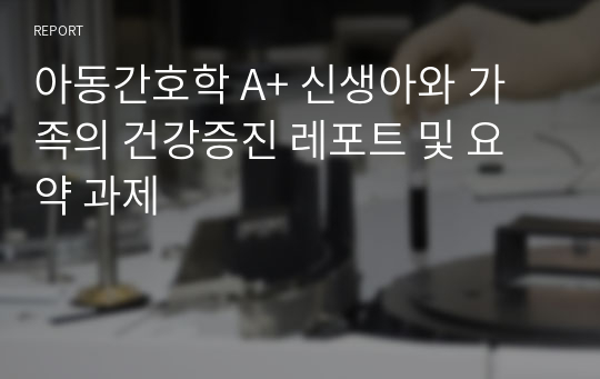 아동간호학 A+ 신생아와 가족의 건강증진 레포트 및 요약 과제