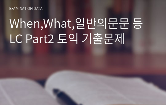 When,What,일반의문문 등 LC Part2 토익 기출문제