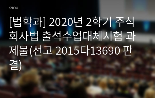 [법학과] 2020년 2학기 주식회사법 출석수업대체시험 과제물(선고 2015다13690 판결)