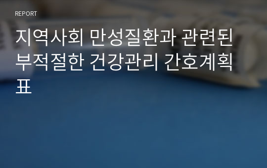 지역사회 만성질환과 관련된 부적절한 건강관리 간호계획표