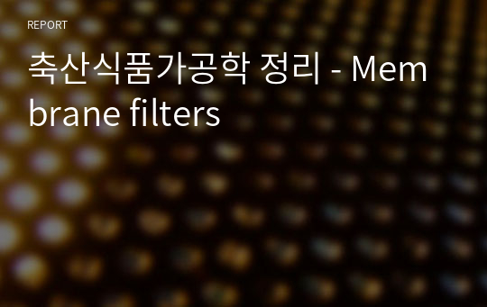 축산식품가공학 정리 - Membrane filters