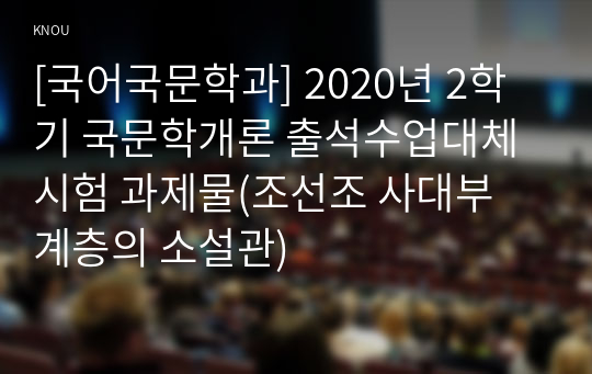 [국어국문학과] 2020년 2학기 국문학개론 출석수업대체시험 과제물(조선조 사대부 계층의 소설관)