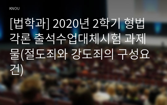 [법학과] 2020년 2학기 형법각론 출석수업대체시험 과제물(절도죄와 강도죄의 구성요건)