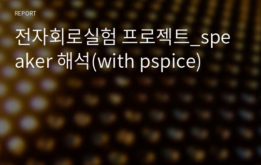 전자회로실험 프로젝트_speaker 해석(with pspice)