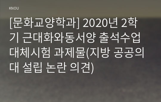 [문화교양학과] 2020년 2학기 근대화와동서양 출석수업대체시험 과제물(지방 공공의대 설립 논란 의견)