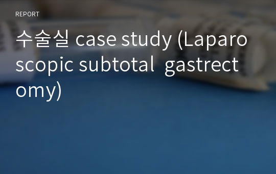 수술실 case study (Laparoscopic subtotal  gastrectomy)