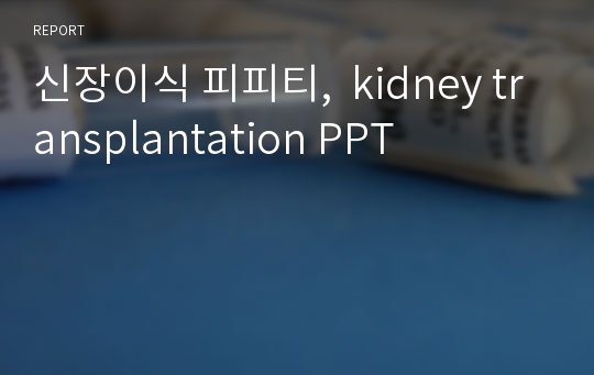 신장이식 피피티,  kidney transplantation PPT
