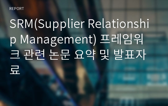 SRM(Supplier Relationship Management) 프레임워크 관련 논문 요약 및 발표자료