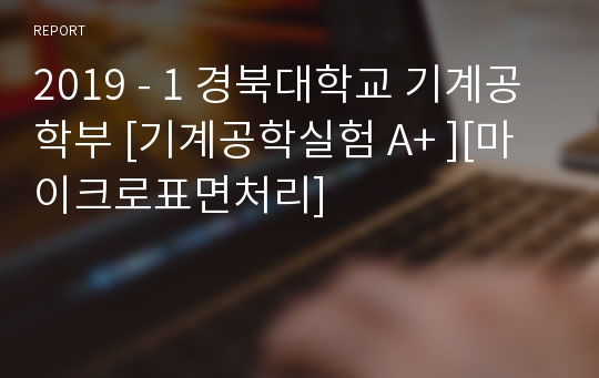 2019 - 1 경북대학교 기계공학부 [기계공학실험 A+ ][마이크로표면처리]