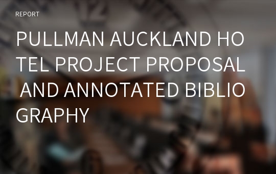 PULLMAN AUCKLAND HOTEL PROJECT PROPOSAL AND ANNOTATED BIBLIOGRAPHY