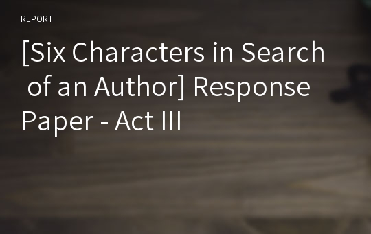 [Six Characters in Search of an Author] Response Paper - Act III