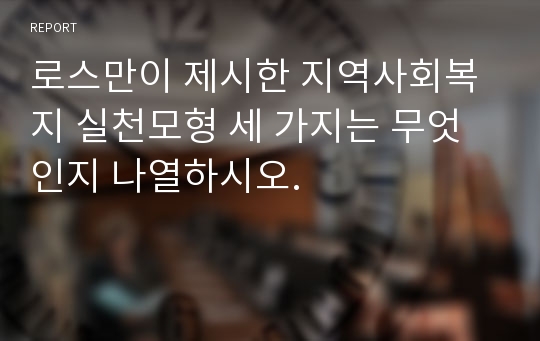 로스만이 제시한 지역사회복지 실천모형 세 가지는 무엇인지 나열하시오.