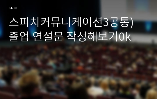 스피치커뮤니케이션3공통) 졸업 연설문 작성해보기0k