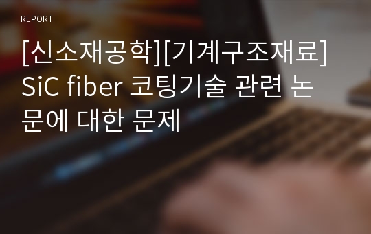 [신소재공학][기계구조재료] SiC fiber 코팅기술 관련 논문에 대한 문제