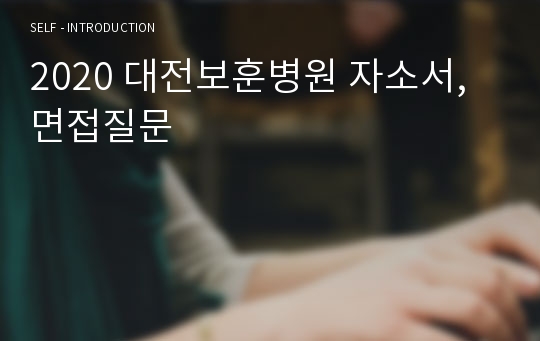 2020 대전보훈병원 자소서, 면접질문