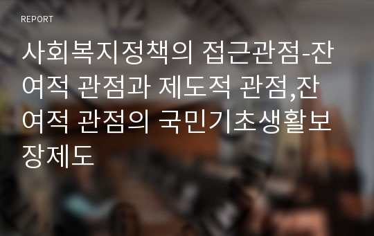 사회복지정책의 접근관점-잔여적 관점과 제도적 관점,잔여적 관점의 국민기초생활보장제도