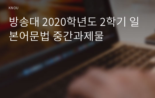 방송대 2020학년도 2학기 일본어문법 중간과제물
