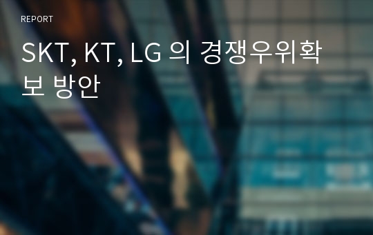 SKT, KT, LG 의 경쟁우위확보 방안