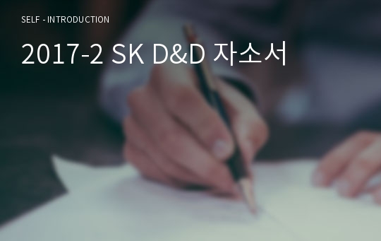 2017-2 SK D&amp;D 자소서