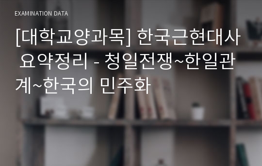 [대학교양과목] 한국근현대사 요약정리 - 청일전쟁~한일관계~한국의 민주화