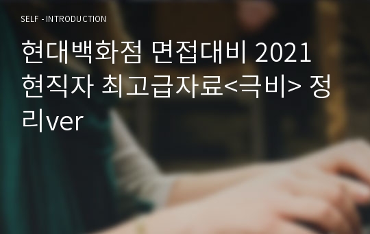 현대백화점 면접대비 2021 현직자 최고급자료&lt;극비&gt; 정리ver