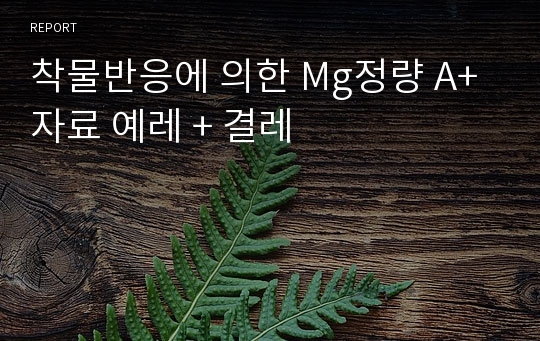 착물반응에 의한 Mg정량 A+ 자료 예레 + 결레