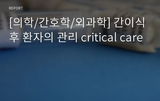 [의학/간호학/외과학] 간이식 후 환자의 관리 critical care