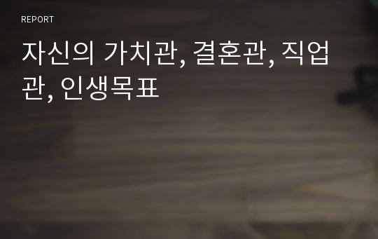 자신의 가치관, 결혼관, 직업관, 인생목표